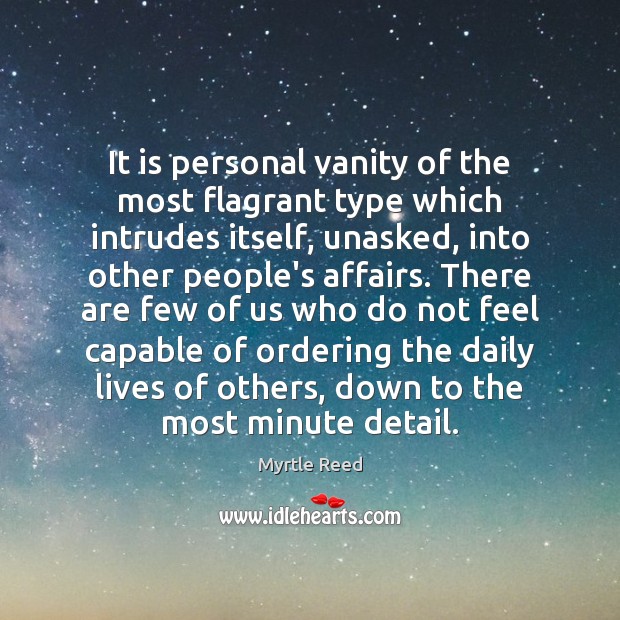 It is personal vanity of the most flagrant type which intrudes itself, Myrtle Reed Picture Quote