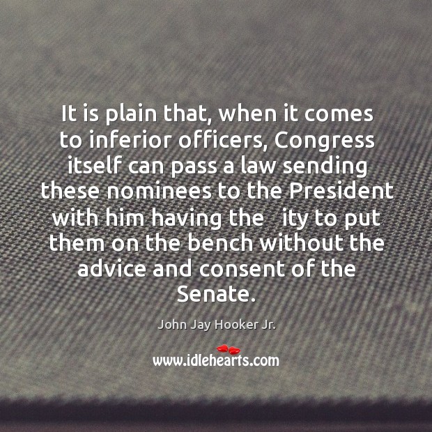 It is plain that, when it comes to inferior officers, congress itself can pass a law sending these John Jay Hooker Jr. Picture Quote