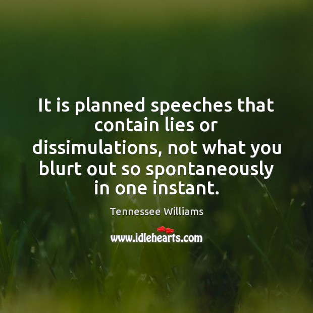 It is planned speeches that contain lies or dissimulations, not what you Tennessee Williams Picture Quote