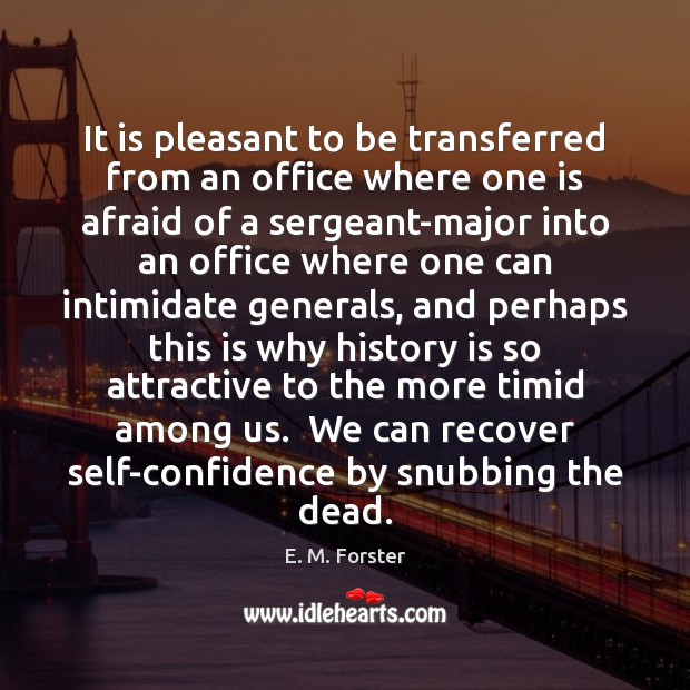 It is pleasant to be transferred from an office where one is Afraid Quotes Image