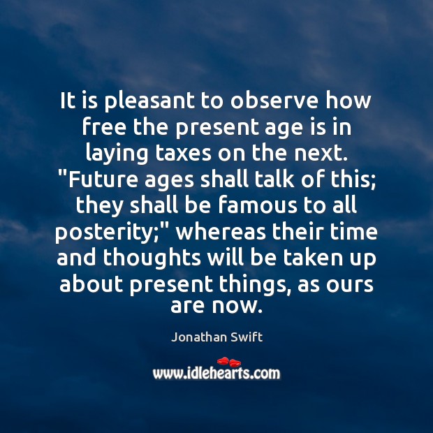 It is pleasant to observe how free the present age is in Jonathan Swift Picture Quote