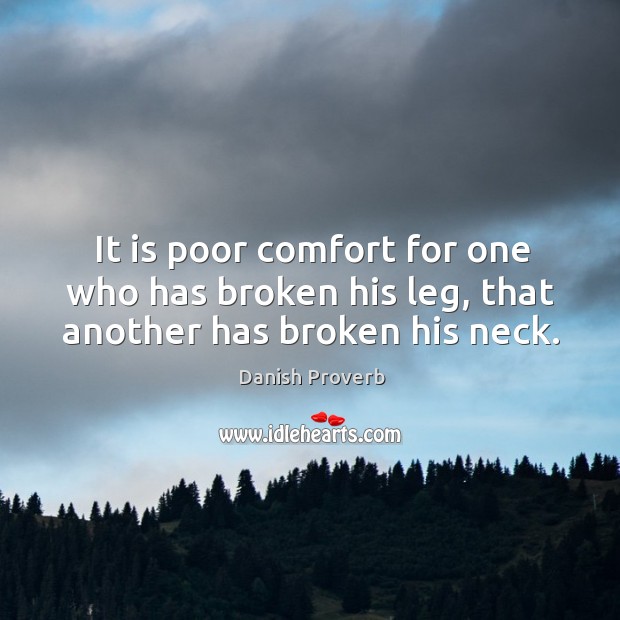It is poor comfort for one who has broken his leg Danish Proverbs Image