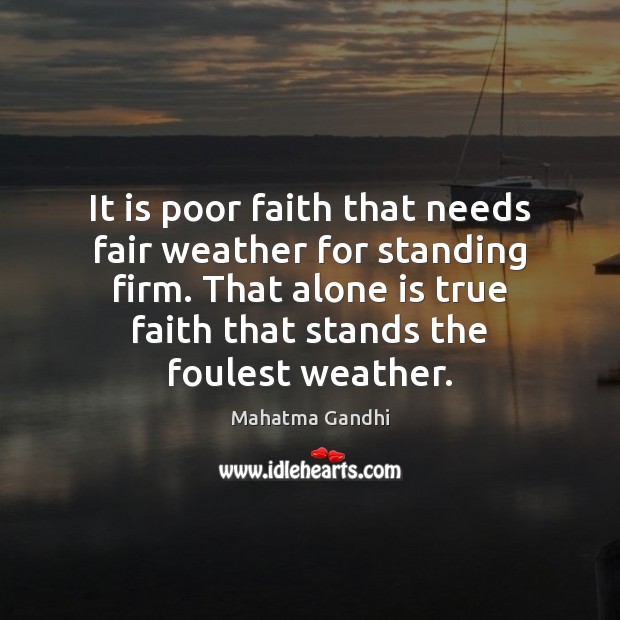 It is poor faith that needs fair weather for standing firm. That Image