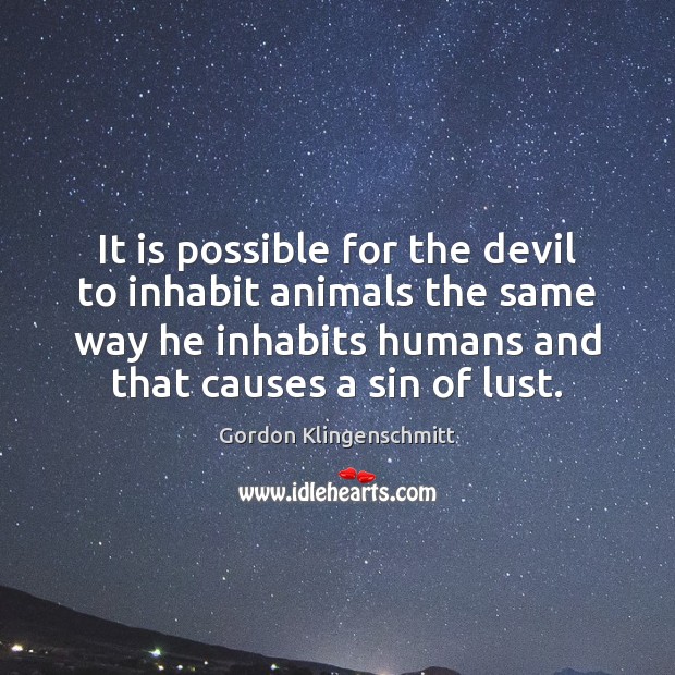 It is possible for the devil to inhabit animals the same way Gordon Klingenschmitt Picture Quote