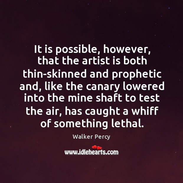 It is possible, however, that the artist is both thin-skinned and prophetic Walker Percy Picture Quote