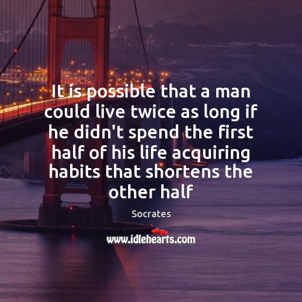 It is possible that a man could live twice as long if Socrates Picture Quote