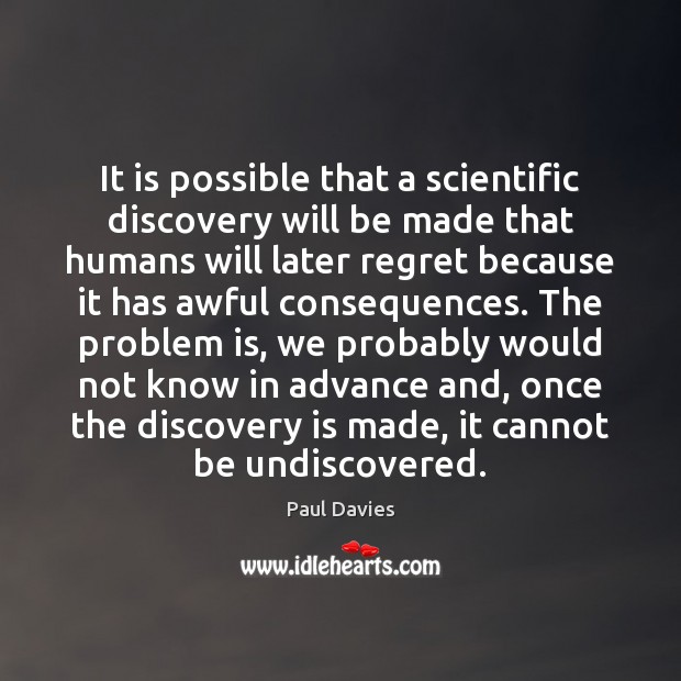 It is possible that a scientific discovery will be made that humans Paul Davies Picture Quote