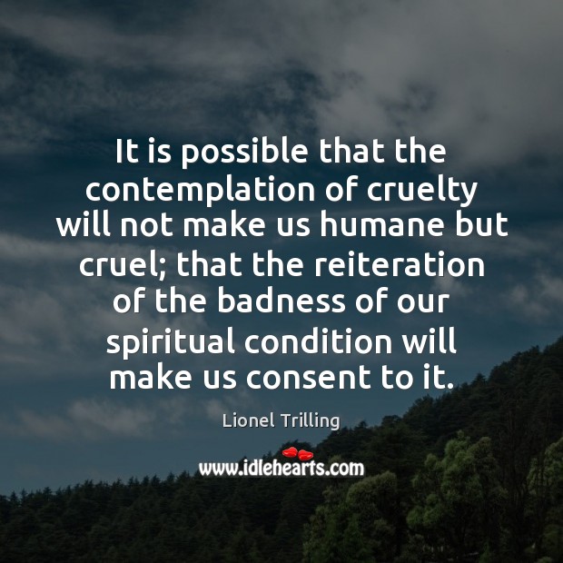 It is possible that the contemplation of cruelty will not make us Lionel Trilling Picture Quote