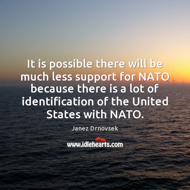 It is possible there will be much less support for NATO because Janez Drnovsek Picture Quote
