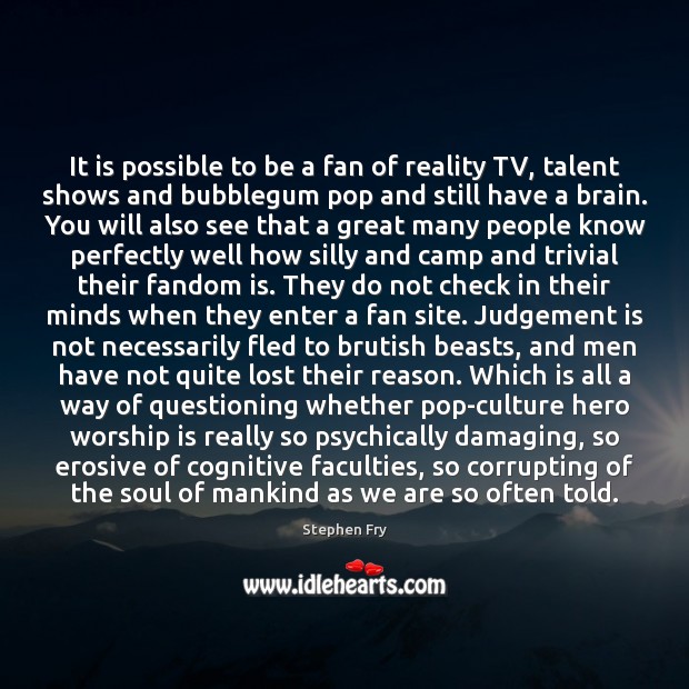 It is possible to be a fan of reality TV, talent shows Culture Quotes Image