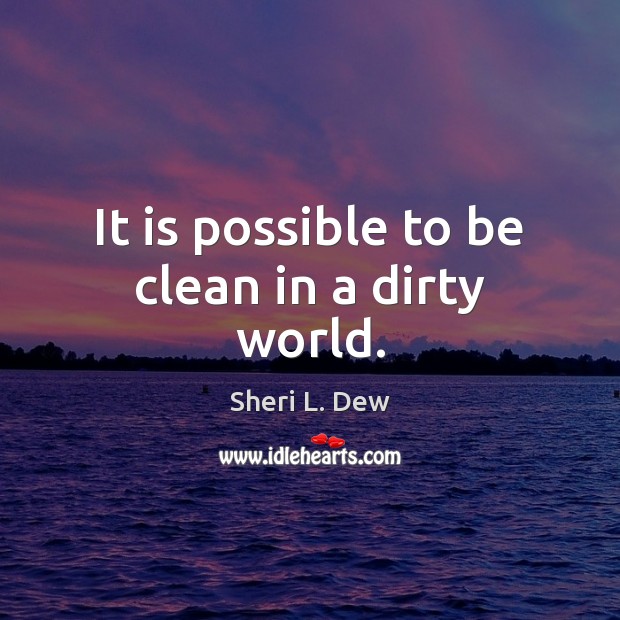 It is possible to be clean in a dirty world. Image