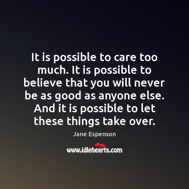 It is possible to care too much. It is possible to believe Jane Espenson Picture Quote