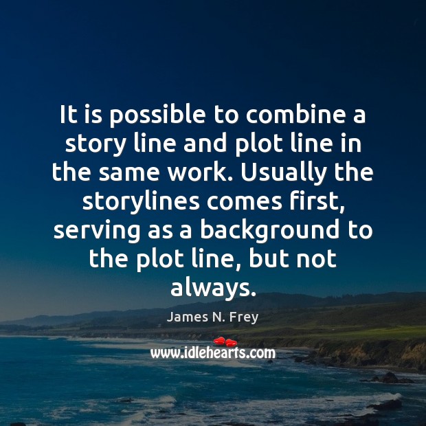 It is possible to combine a story line and plot line in James N. Frey Picture Quote