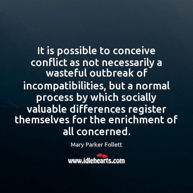 It is possible to conceive conflict as not necessarily a wasteful outbreak Mary Parker Follett Picture Quote