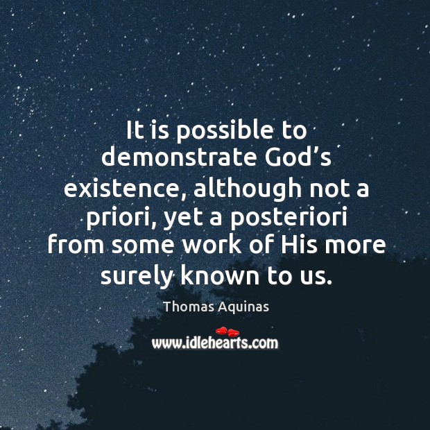 It is possible to demonstrate God’s existence, although not a priori, yet a posteriori from some Image