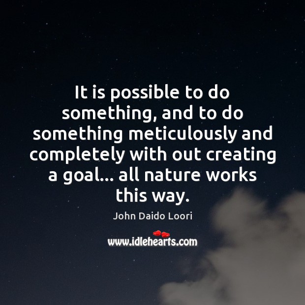 It is possible to do something, and to do something meticulously and John Daido Loori Picture Quote