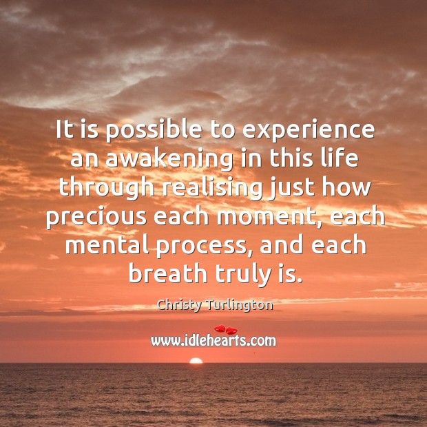 It is possible to experience an awakening in this life through realising just how precious each Image