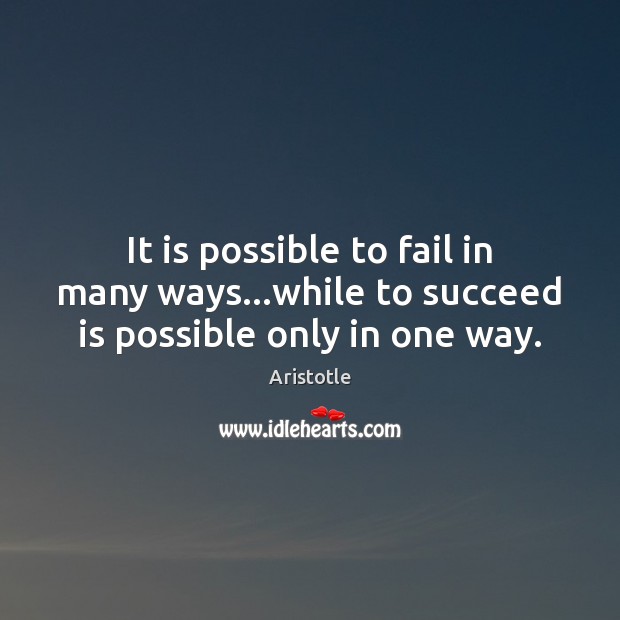 It is possible to fail in many ways…while to succeed is possible only in one way. Aristotle Picture Quote