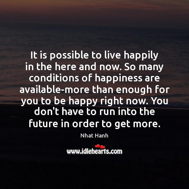 It is possible to live happily in the here and now. So Nhat Hanh Picture Quote