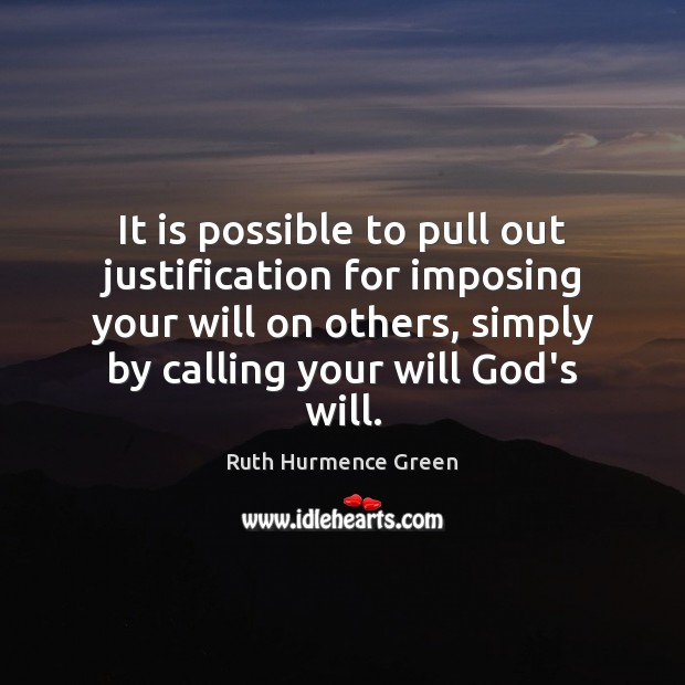 It is possible to pull out justification for imposing your will on Ruth Hurmence Green Picture Quote