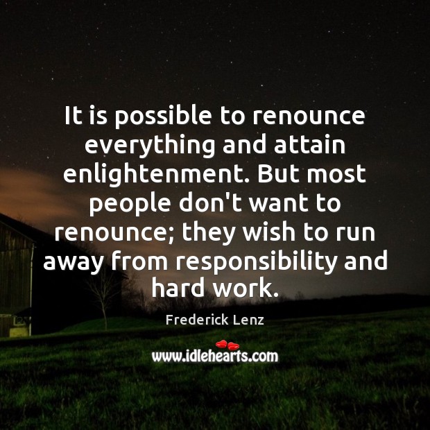 It is possible to renounce everything and attain enlightenment. But most people Frederick Lenz Picture Quote