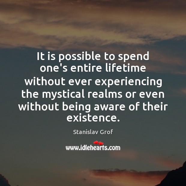 It is possible to spend one’s entire lifetime without ever experiencing the Image