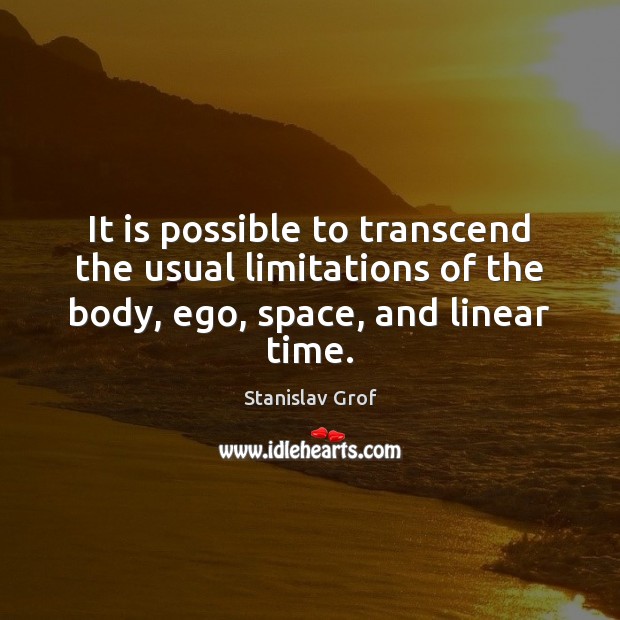 It is possible to transcend the usual limitations of the body, ego, Stanislav Grof Picture Quote