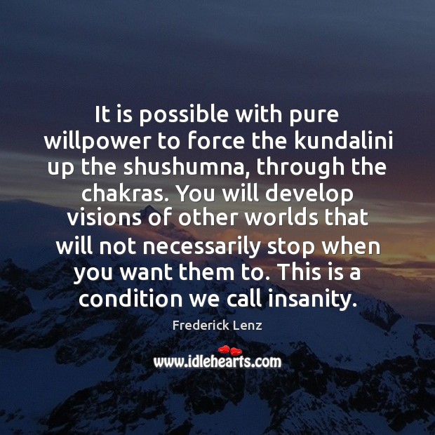 It is possible with pure willpower to force the kundalini up the Image