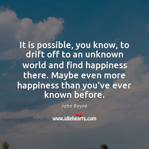 It is possible, you know, to drift off to an unknown world John Boyne Picture Quote