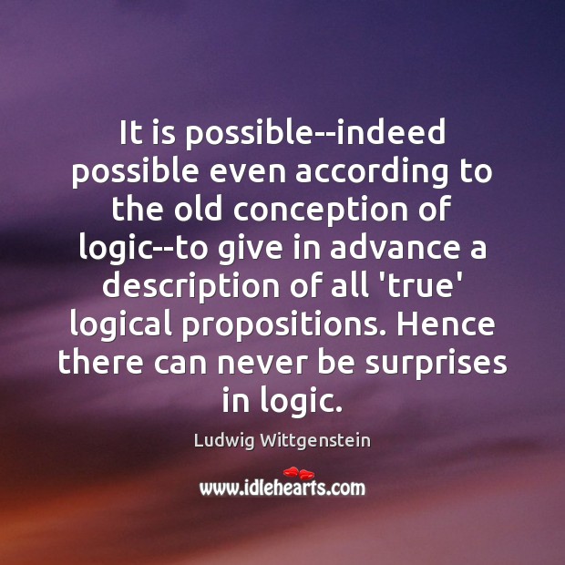 It is possible–indeed possible even according to the old conception of logic–to Ludwig Wittgenstein Picture Quote