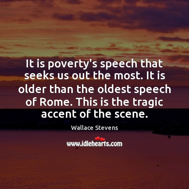 It is poverty’s speech that seeks us out the most. It is Wallace Stevens Picture Quote
