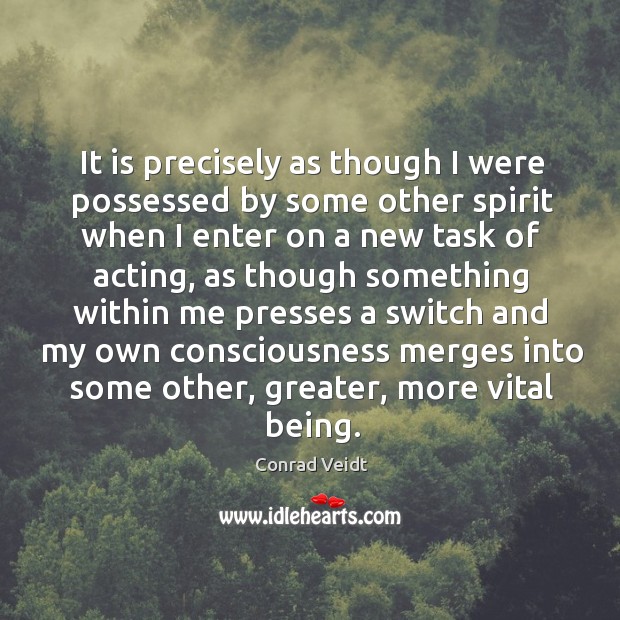 It is precisely as though I were possessed by some other spirit when i Conrad Veidt Picture Quote