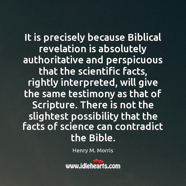 It is precisely because Biblical revelation is absolutely authoritative and perspicuous that Henry M. Morris Picture Quote