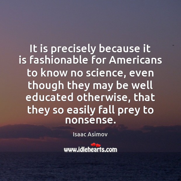 It is precisely because it is fashionable for Americans to know no Isaac Asimov Picture Quote