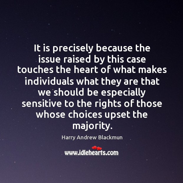 It is precisely because the issue raised by this case touches the heart Harry Andrew Blackmun Picture Quote