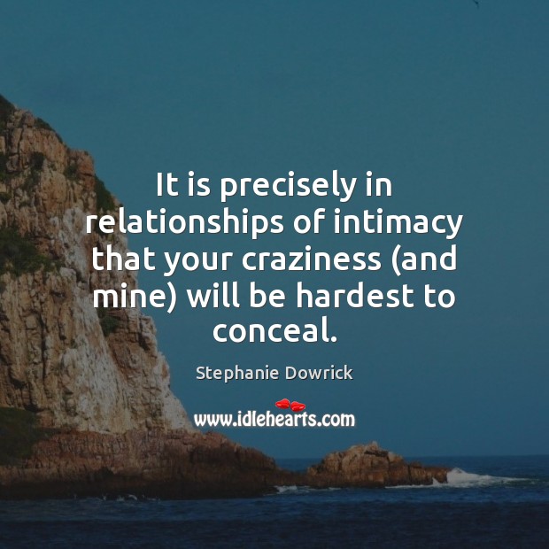 It is precisely in relationships of intimacy that your craziness (and mine) Stephanie Dowrick Picture Quote