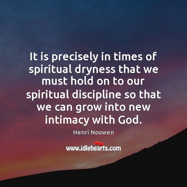 It is precisely in times of spiritual dryness that we must hold Image