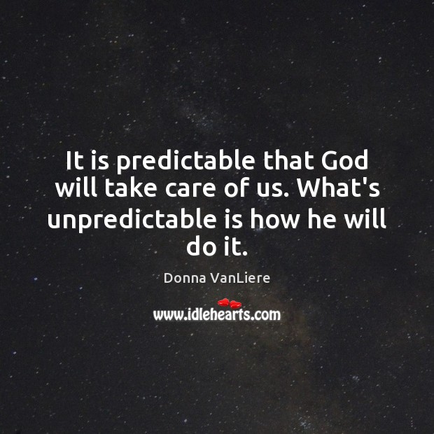 It is predictable that God will take care of us. What’s unpredictable Donna VanLiere Picture Quote