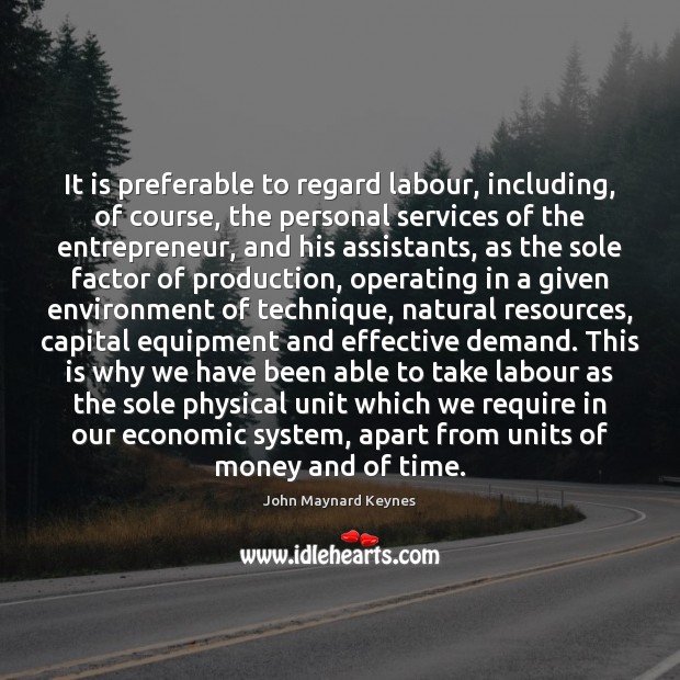 It is preferable to regard labour, including, of course, the personal services John Maynard Keynes Picture Quote