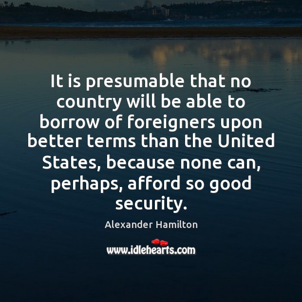 It is presumable that no country will be able to borrow of Alexander Hamilton Picture Quote