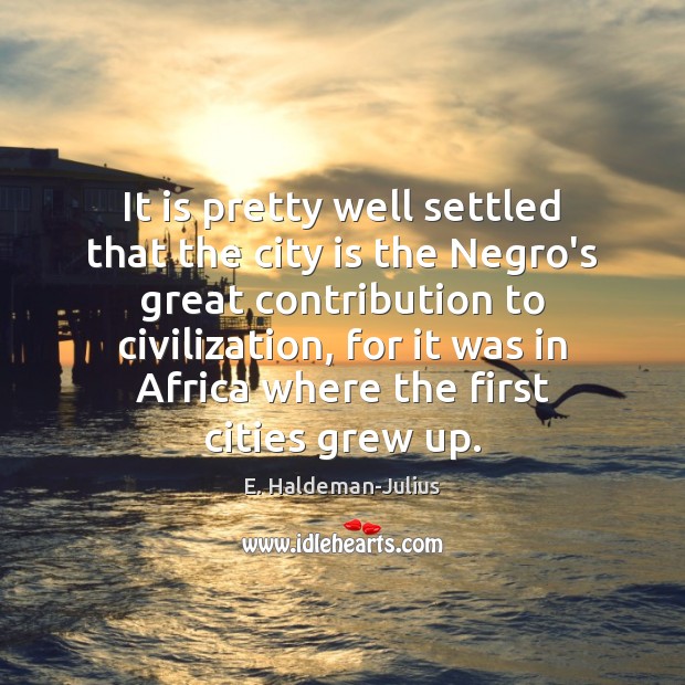 It is pretty well settled that the city is the Negro’s great E. Haldeman-Julius Picture Quote