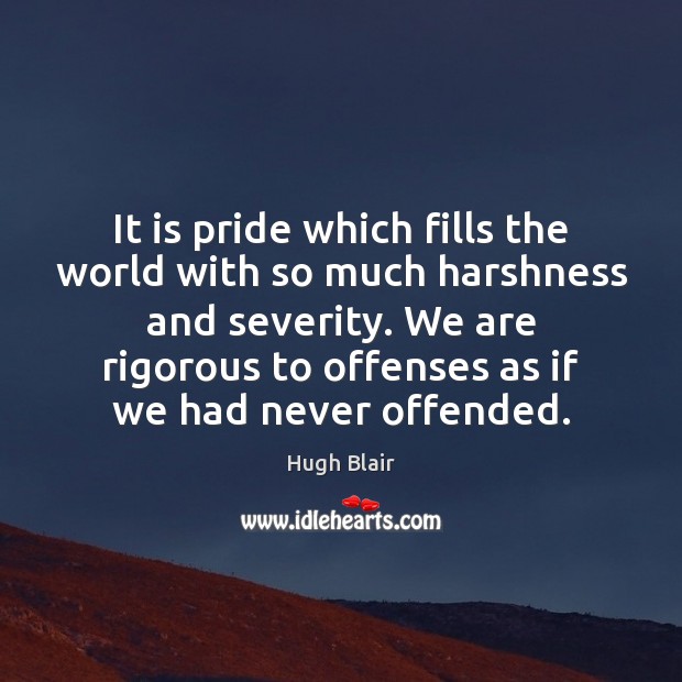 It is pride which fills the world with so much harshness and Image