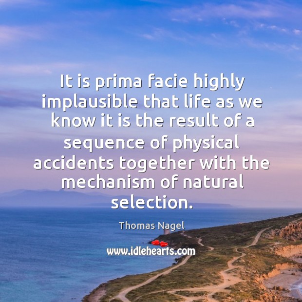 It is prima facie highly implausible that life as we know it Thomas Nagel Picture Quote