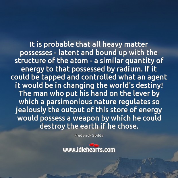 It is probable that all heavy matter possesses – latent and bound Frederick Soddy Picture Quote