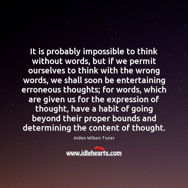 It is probably impossible to think without words, but if we permit Aiden Wilson Tozer Picture Quote