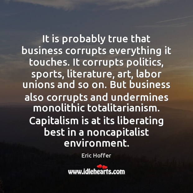 It is probably true that business corrupts everything it touches. It corrupts Politics Quotes Image