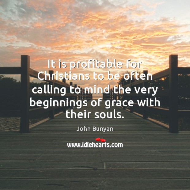 It is profitable for Christians to be often calling to mind the John Bunyan Picture Quote