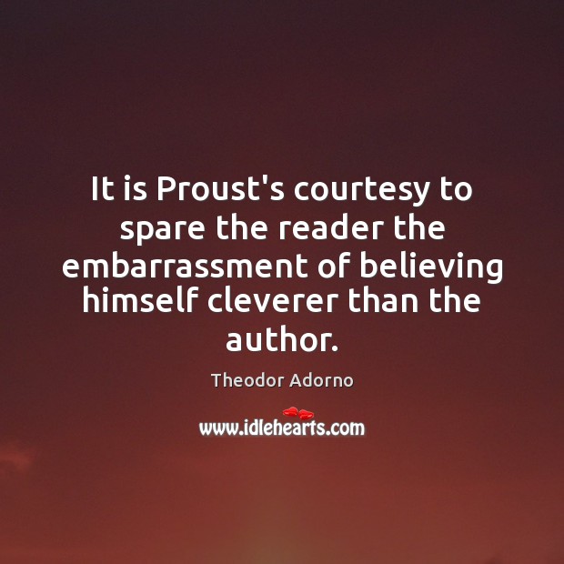 It is Proust’s courtesy to spare the reader the embarrassment of believing 