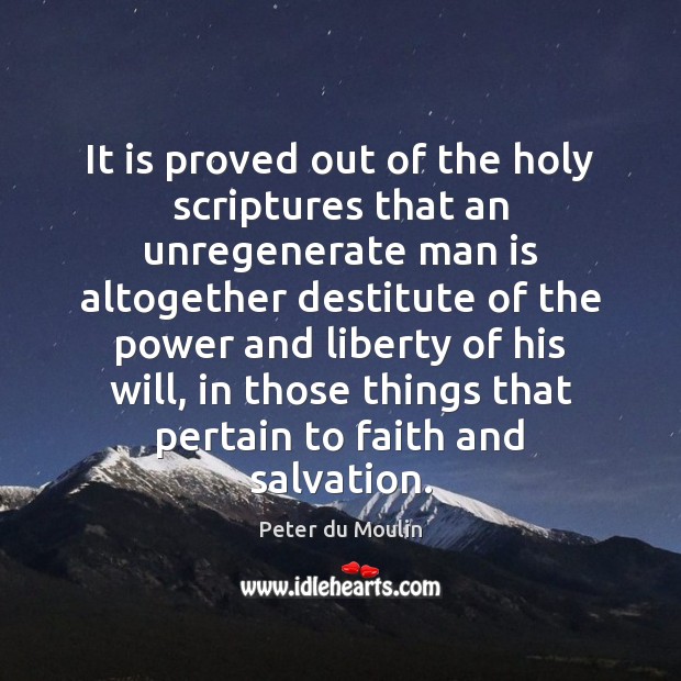 It is proved out of the holy scriptures that an unregenerate man Peter du Moulin Picture Quote