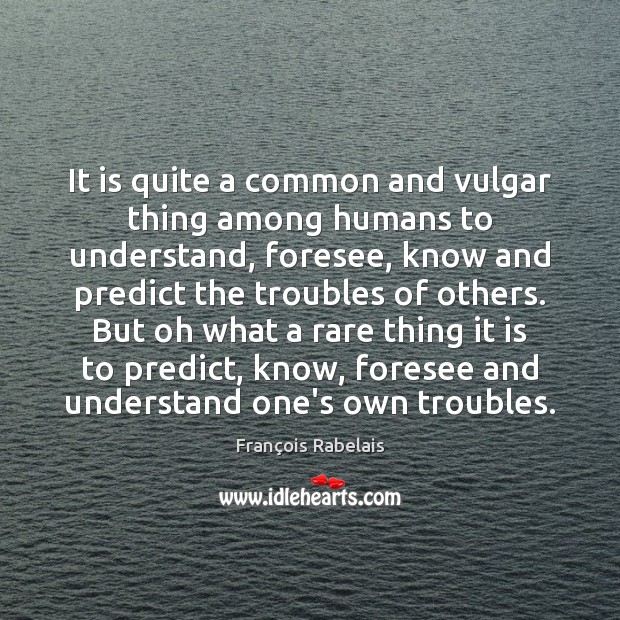 It is quite a common and vulgar thing among humans to understand, François Rabelais Picture Quote